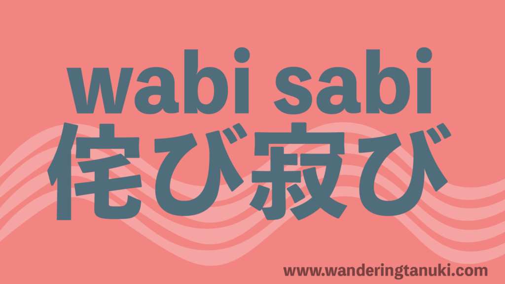 The meaning of Wabi Sabi: Japanese art aesthetic ~ wanderingtanuki